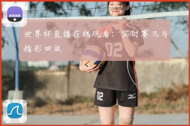 世界杯直播在线观看：实时赛况与精彩回放