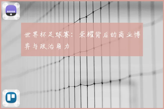 世界杯足球赛:荣耀背后的商业博弈与政治角力