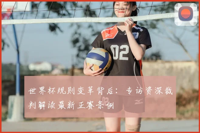 世界杯规则变革背后：专访资深裁判解读最新正赛条例