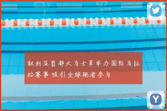 叙利亚首都大马士革举办国际马拉松赛事 吸引全球跑者参与