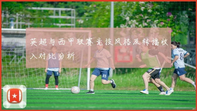 英超与西甲联赛竞技风格及转播收入对比分析