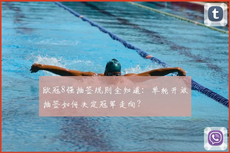 欧冠8强抽签规则全知道：单轮开放抽签如何决定冠军走向？